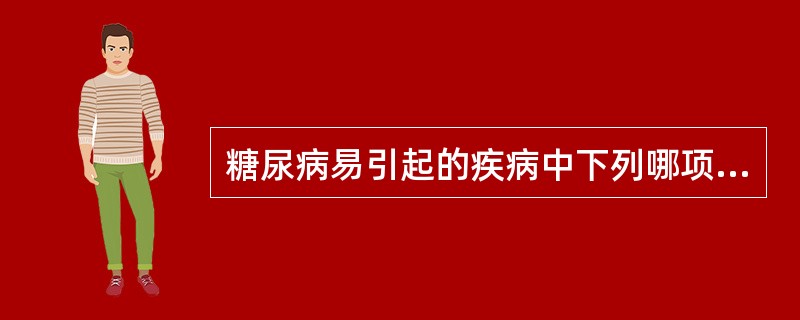 糖尿病易引起的疾病中下列哪项不符合（）