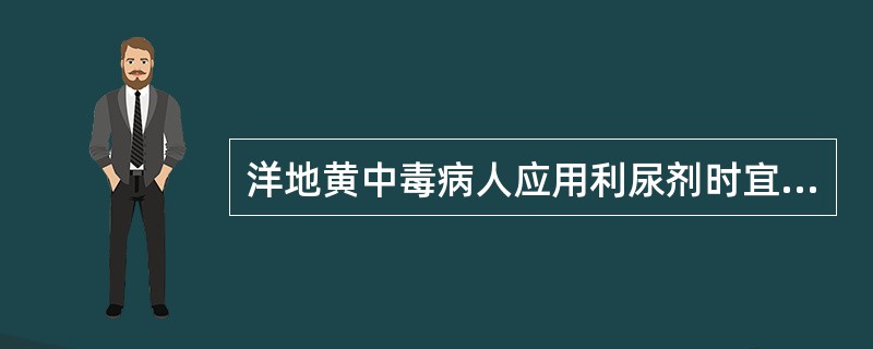 洋地黄中毒病人应用利尿剂时宜选()