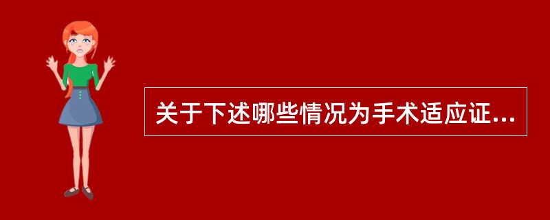 关于下述哪些情况为手术适应证（）