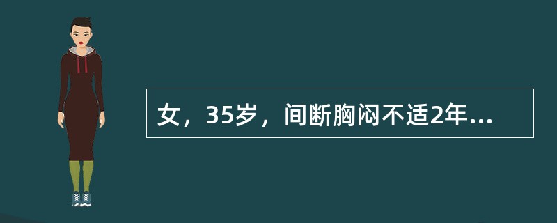 女，35岁，间断胸闷不适2年，时有黑矇现像，近1周黑矇发作频繁，伴晕厥一次来诊如