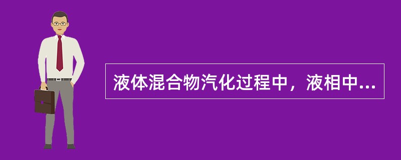 液体混合物汽化过程中，液相中（）浓度不断增加。