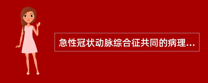 急性冠状动脉综合征共同的病理基础是（）