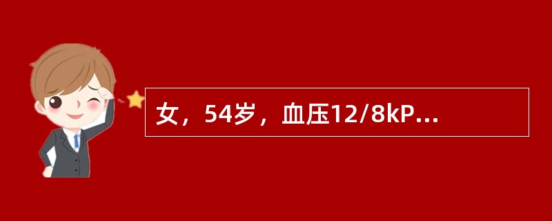 女，54岁，血压12/8kPa(90/60mmHg)，胸闷乏力，头昏4个月。活动