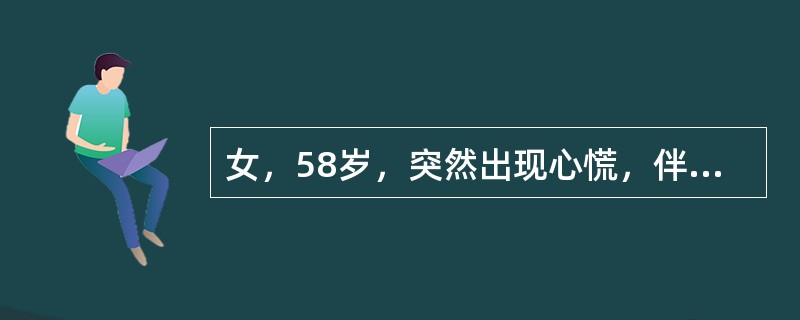 女，58岁，突然出现心慌，伴短暂晕厥。心电图：宽大畸形的QRS波群的心动过速，Q