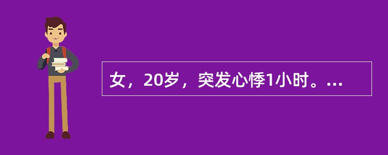 女，20岁，突发心悸1小时。过去有类似发作史，可自行终止。查体甲状腺不大，心界不