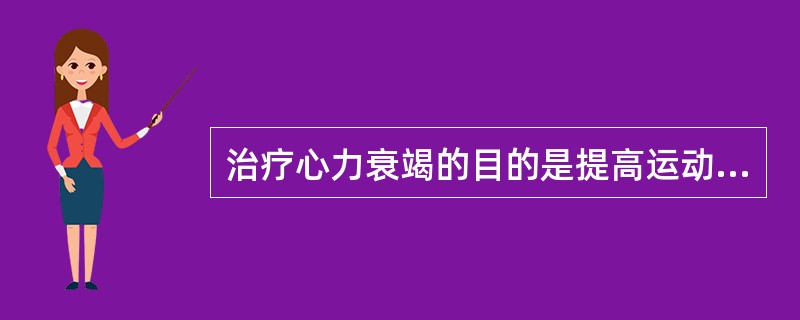 治疗心力衰竭的目的是提高运动耐量、_______、_______、_______