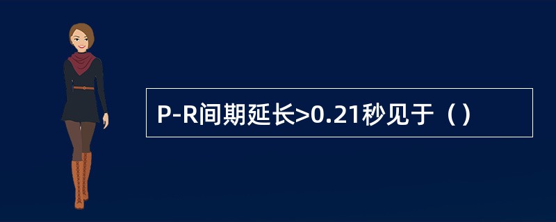 P-R间期延长>0.21秒见于（）