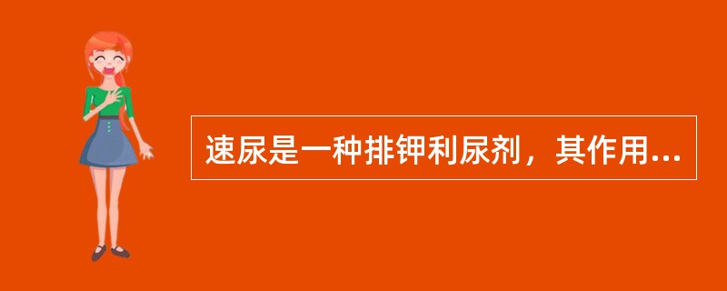 速尿是一种排钾利尿剂，其作用于远曲小管