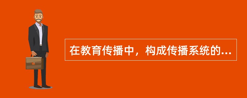 在教育传播中，构成传播系统的要素包括（）