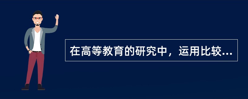 在高等教育的研究中，运用比较法的要求有（）。