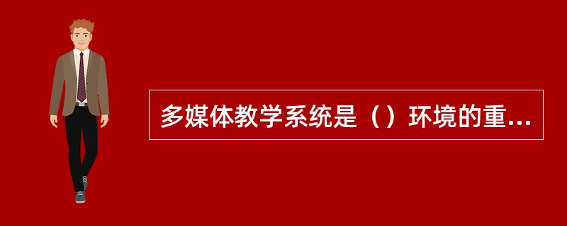 多媒体教学系统是（）环境的重要组成部分，是实现现代化教学的基础条件。