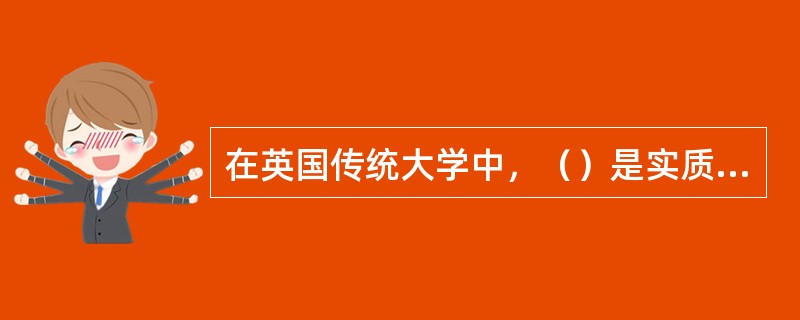 在英国传统大学中，（）是实质性的行政权力部门。