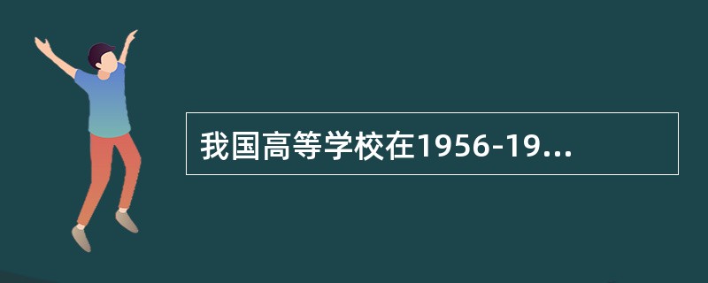 我国高等学校在1956-1961年期间实行的领导体制是（）。