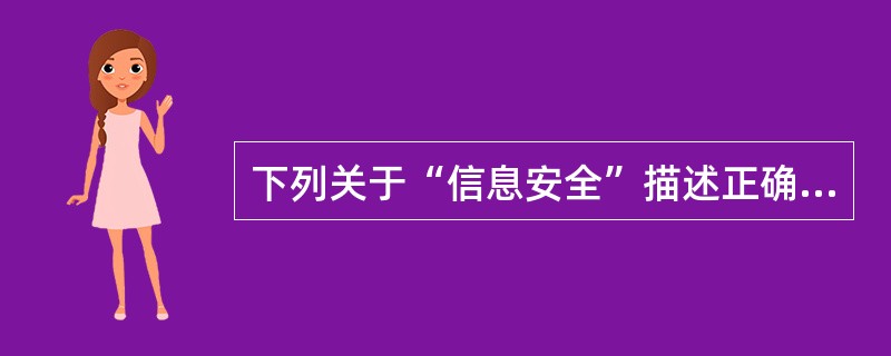 下列关于“信息安全”描述正确的是（）