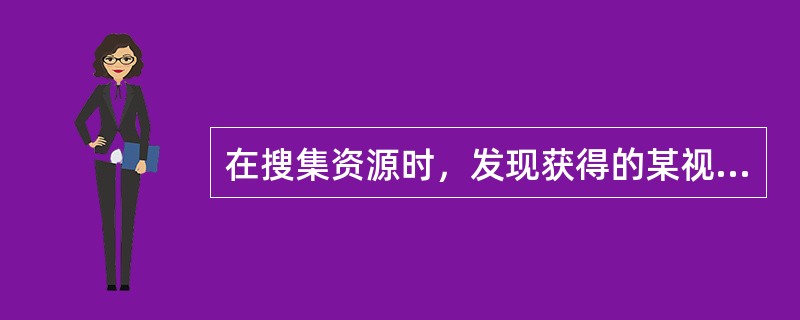 在搜集资源时，发现获得的某视频材料无法播放，这是因为（）