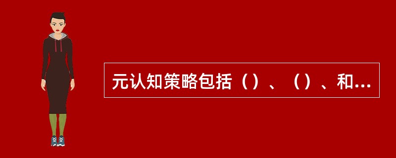 元认知策略包括（）、（）、和（）。