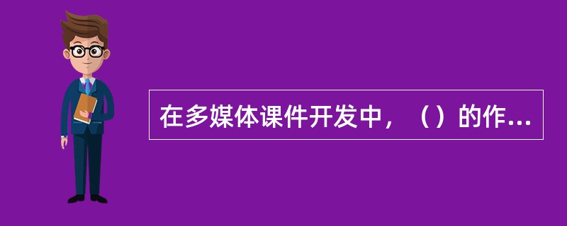 在多媒体课件开发中，（）的作用相当于影视剧本。