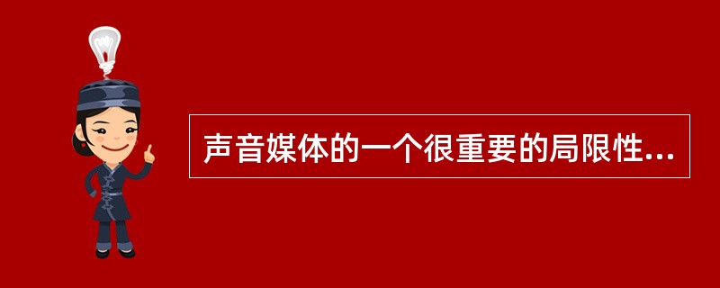 声音媒体的一个很重要的局限性是（）。