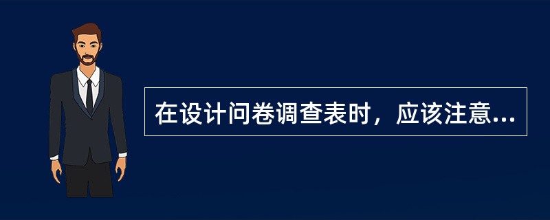 在设计问卷调查表时，应该注意（）