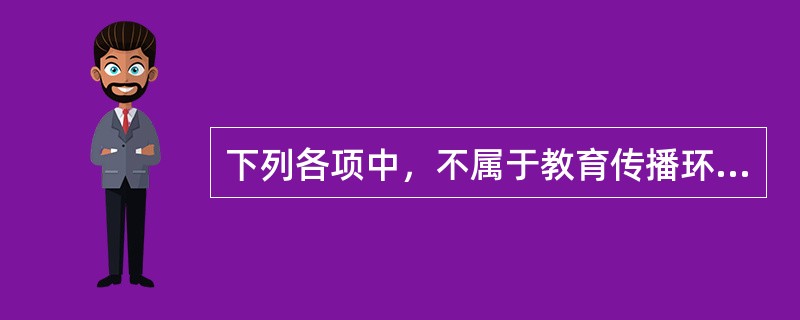 下列各项中，不属于教育传播环境的是（）。