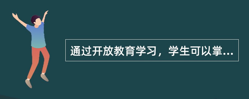 通过开放教育学习，学生可以掌握利用现代信息技术进行终身学习的技能。