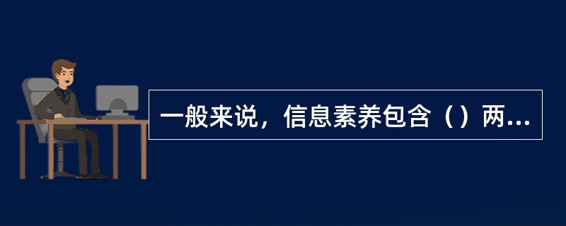 一般来说，信息素养包含（）两个层面的意义。