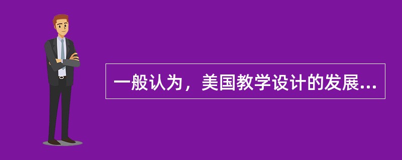 一般认为，美国教学设计的发展主要经历了哪几个阶段？（）