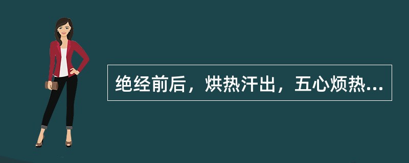 绝经前后，烘热汗出，五心烦热，腰膝酸软，皮肤干燥瘙痒，中医辨证为（）