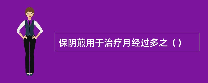 保阴煎用于治疗月经过多之（）