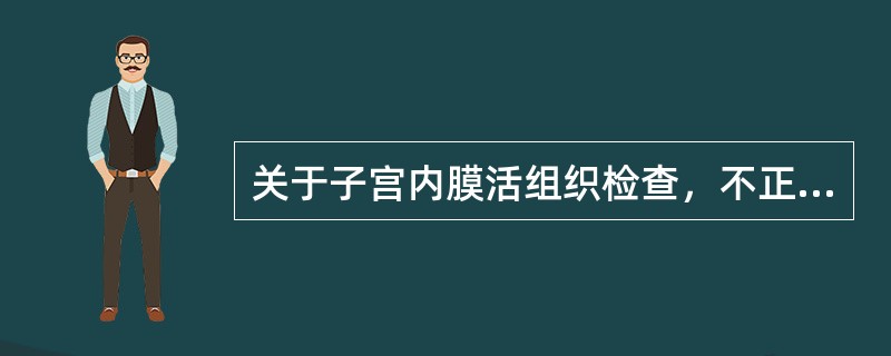 关于子宫内膜活组织检查，不正确的是（）