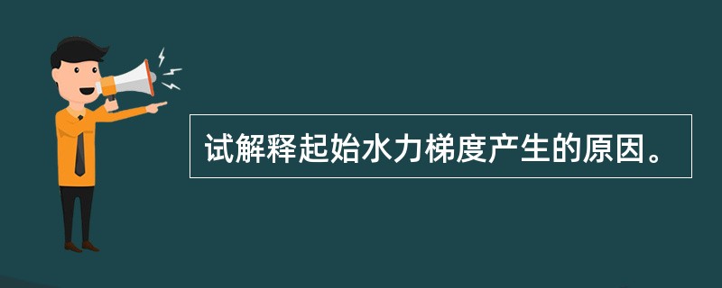 试解释起始水力梯度产生的原因。