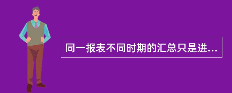 同一报表不同时期的汇总只是进行（）。