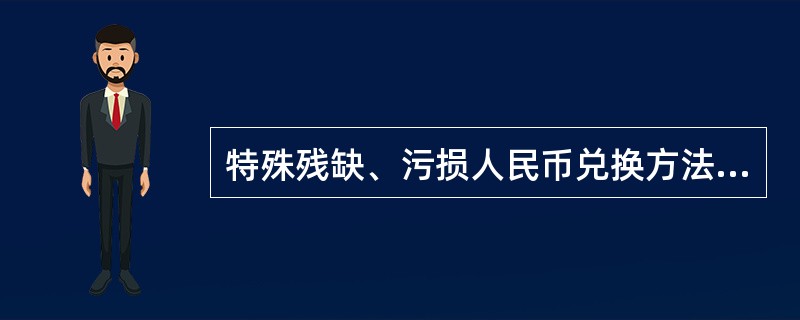 特殊残缺、污损人民币兑换方法有（）。