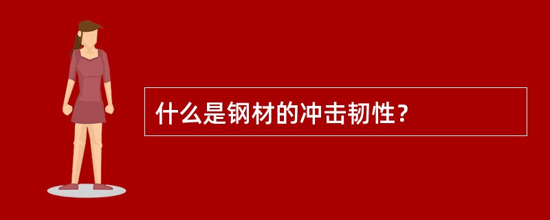 什么是钢材的冲击韧性？