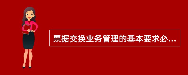 票据交换业务管理的基本要求必须实行（）制度。