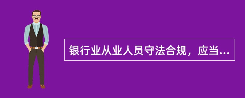 银行业从业人员守法合规，应当遵守（）。