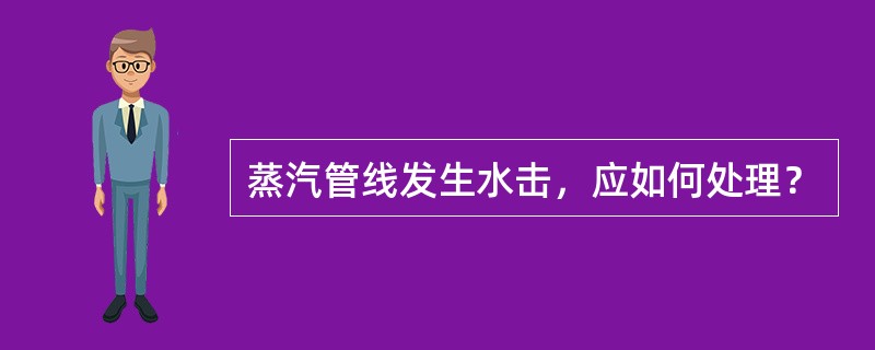 蒸汽管线发生水击，应如何处理？