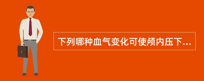 下列哪种血气变化可使颅内压下降()