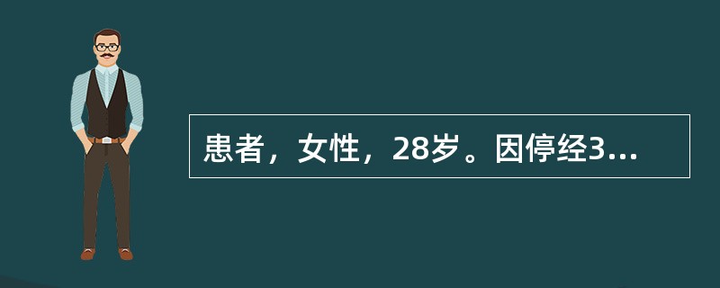 患者，女性，28岁。因停经35天就诊，平素月经规律，4～5天/28～30天。患者