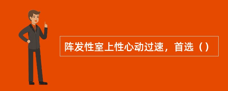 阵发性室上性心动过速，首选（）