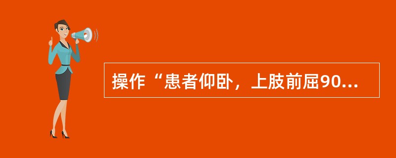 操作“患者仰卧，上肢前屈90°，屈肘，前臂自然下垂。治疗者双手分别从内侧和外侧握