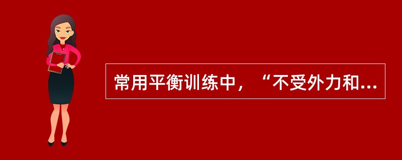 常用平衡训练中，“不受外力和无身体动作的前提下保持独立坐位姿势的训练，患者通过协