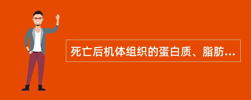 死亡后机体组织的蛋白质、脂肪和糖类因腐败细菌的作用而分解的过程叫做（）。