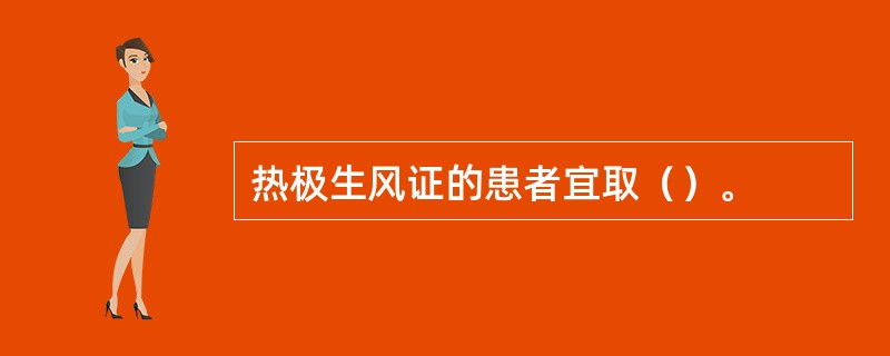 热极生风证的患者宜取（）。