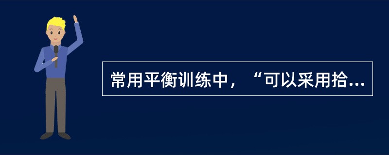 常用平衡训练中，“可以采用拾取身体周围物品或坐位作业的方式进行”属于（）