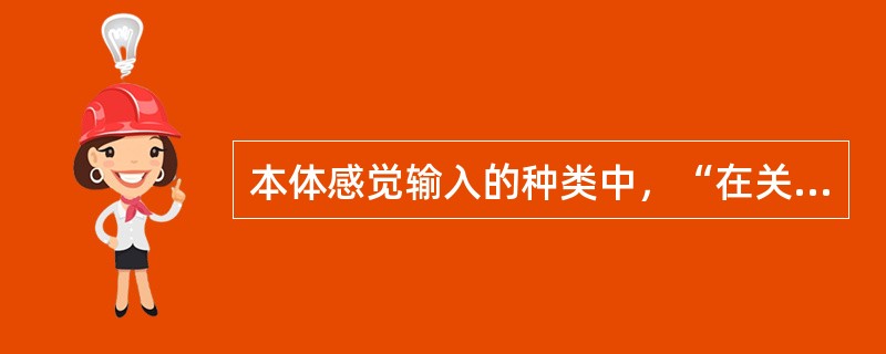 本体感觉输入的种类中，“在关节表面加压，确保关节对线正确，增加肌肉收缩”属于（）