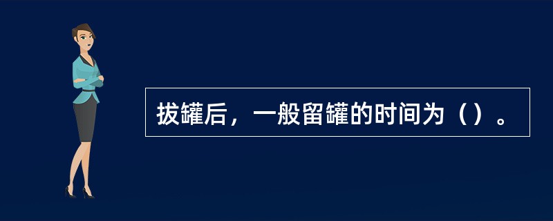 拔罐后，一般留罐的时间为（）。