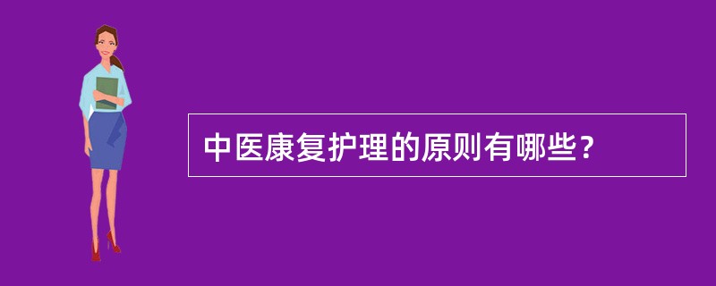 中医康复护理的原则有哪些？