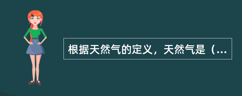 根据天然气的定义，天然气是（）。