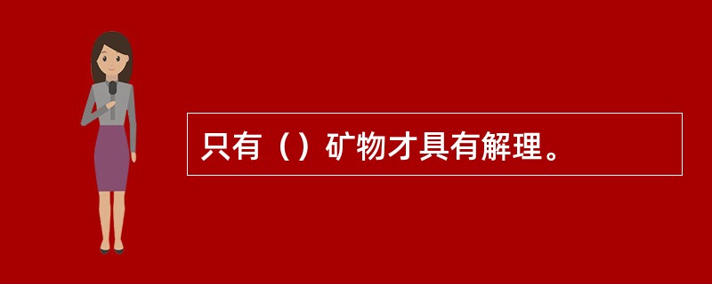 只有（）矿物才具有解理。